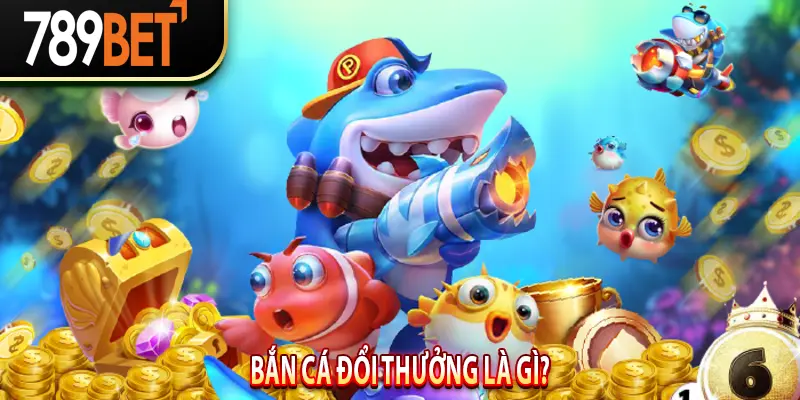 Bắn Cá Đổi Thưởng Là Gì?