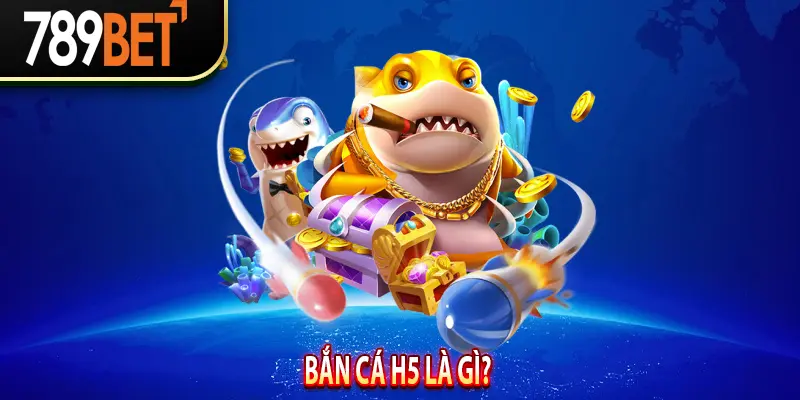 Bắn Cá H5 là gì?