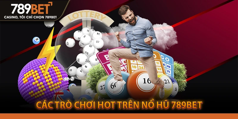 Các trò chơi hot trên Nổ Hũ 789BET