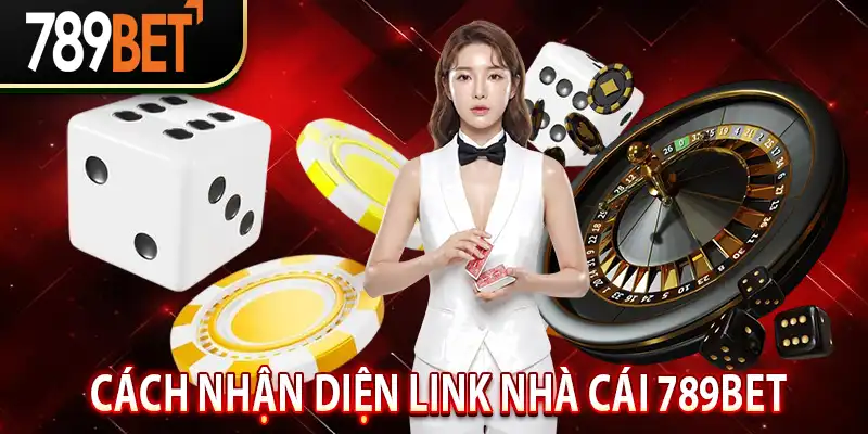 Cách nhận diện Link Nhà Cái 789BET