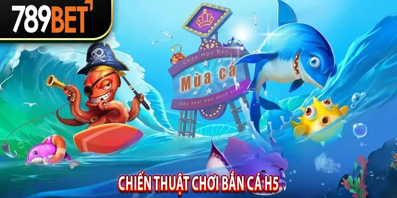 Chiến thuật chơi Bắn Cá H5