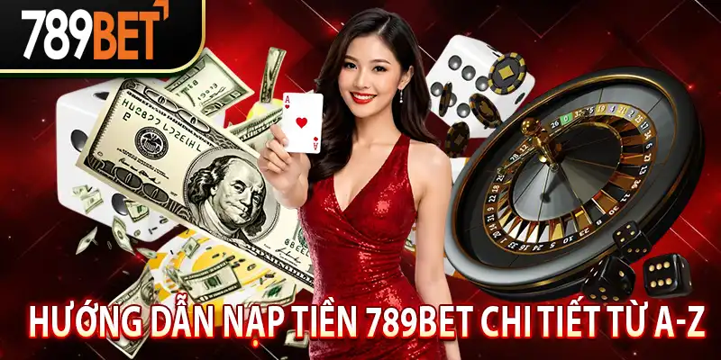 Hướng Dẫn Nạp Tiền 789Bet Chi Tiết Từ A-Z