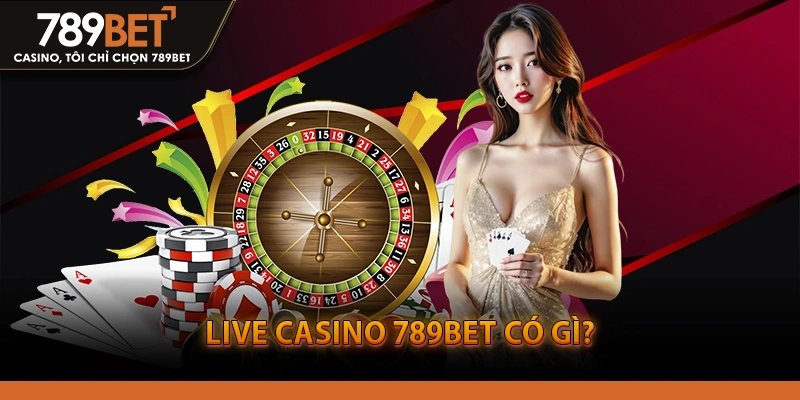 Live Casino 789BET Có Gì?