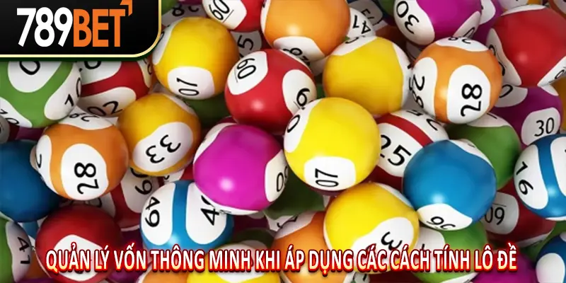 quản lý vốn thông minh khi áp dụng các cách tính lô đề